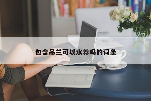 包含吊兰可以水养吗的词条