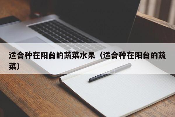 适合种在阳台的蔬菜水果（适合种在阳台的蔬菜）