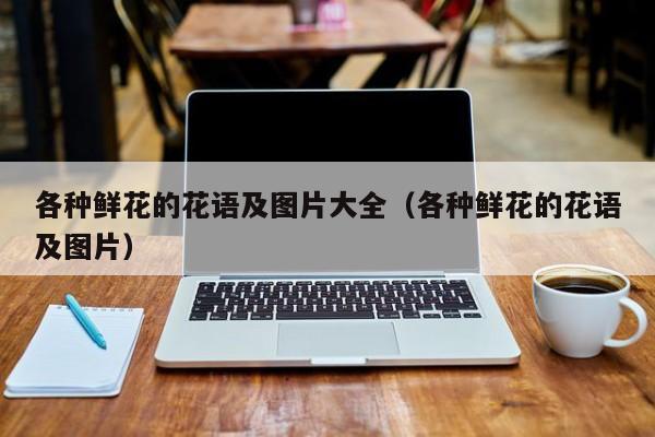 各种鲜花的花语及图片大全（各种鲜花的花语及图片）